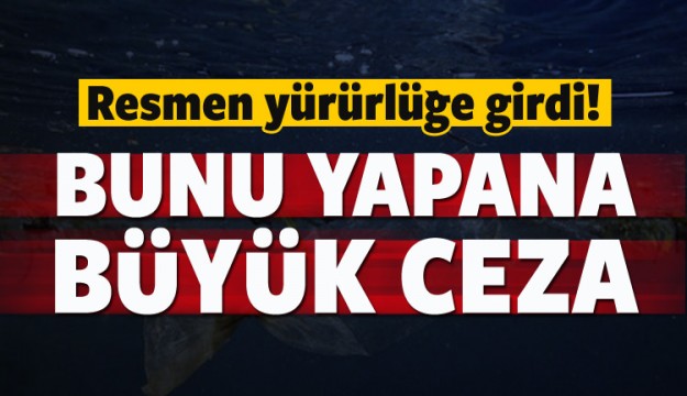 Resmen yayınlandı! Bunu yapana büyük ceza