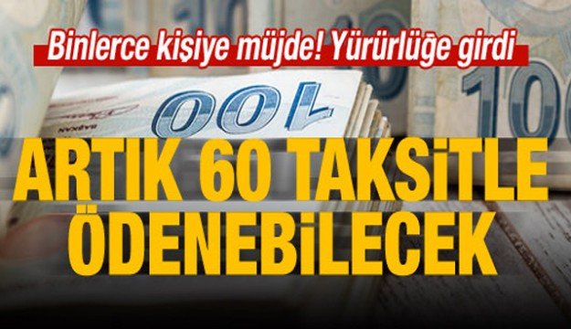 Resmi yürürlüğe girdi! 60 taksit yapılabilecek