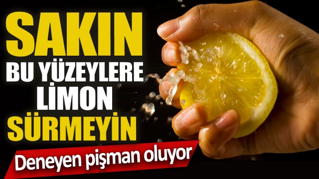 Sakın Bu Yüzeylere Limon Sürmeyin: Deneyen Pişman Oluyor