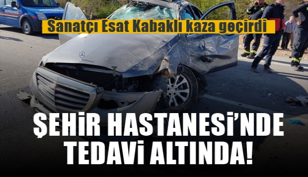 Sanatçı Esat Kabaklı Burdur'da Trafik Kazası Geçirdi