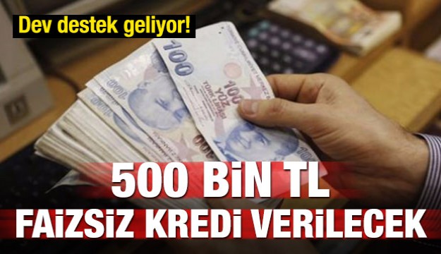 Şartları sağlayanlara 500 bin TL faizsiz kredi!