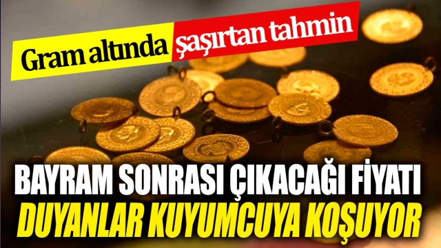 Şaşırtıcı Tahmin: Gram Altının Bayram Sonrası Fiyatı!