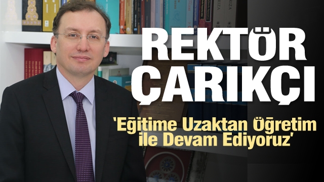 SDÜ Rektörü Çarıkçı: ''Eğitime Uzaktan Öğretim ile Devam Ediyoruz