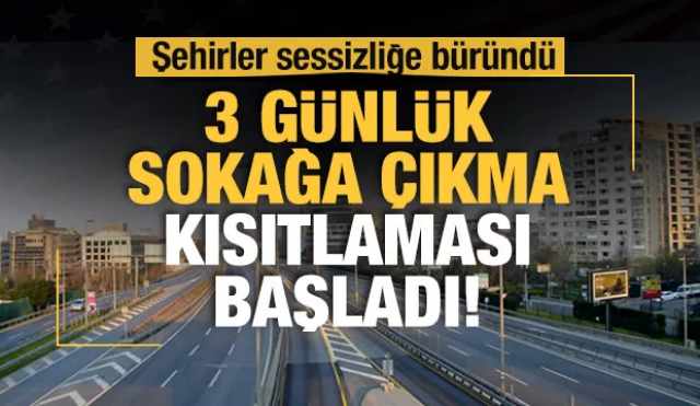 Şehirler sessizliğe büründü 3 günlük sokağa çıkma kısıtlaması başladı!