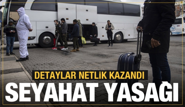 Seyahat yasağının detayları netlik kazandı