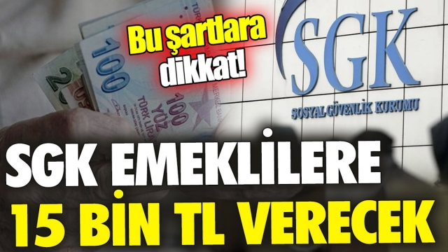 SGK’dan Emeklilere 15.000 TL Destek: Bu Şartlara Dikkat!