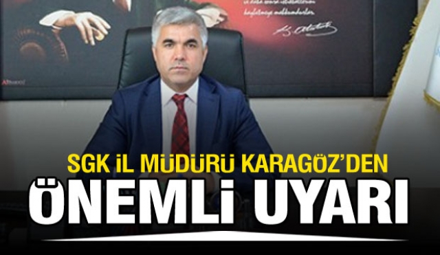 SGK İl Isparta Müdürü Karagöz’den önemli uyarı