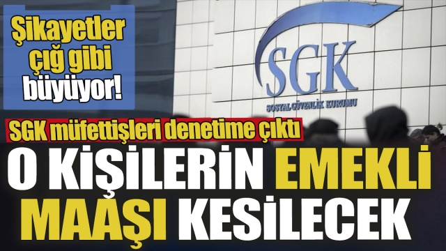 SGK Müfettişleri Denetim Başlattı: Emekli Maaşı Kesilecek ve Paralar Geri İstenecek