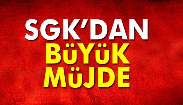 SGK'dan büyük müjde!