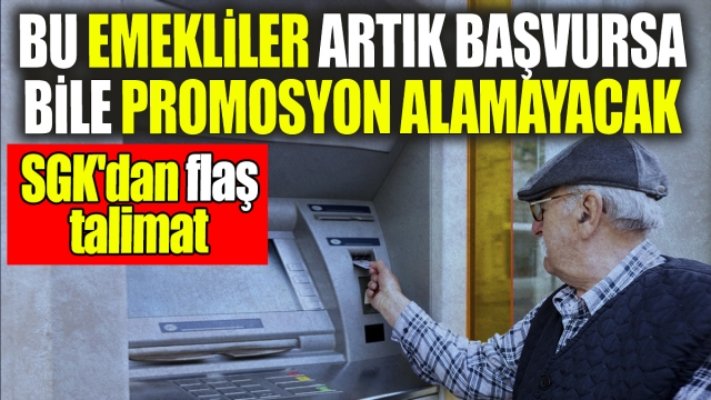 SGK'dan flaş talimat 'Bu emekliler artık başvursa bile promosyon alamayacak'