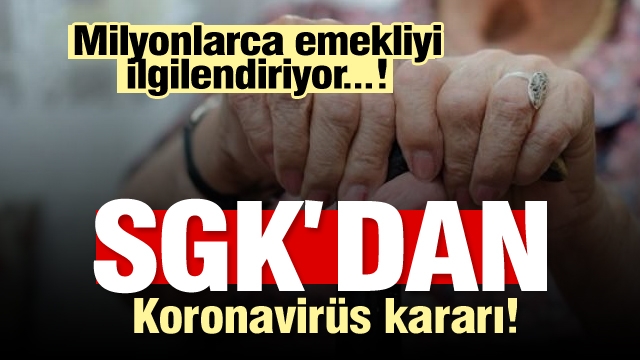 SGK'dan koronavirüs kararı! Milyonlarca emekliyi ilgilendiriyor
