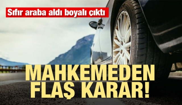 Sıfır araba boyalı çıktı! Mahkemeden emsal karar!