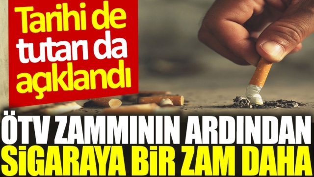 Sigara Fiyatlarına Yeni Zam Geliyor: Tarih ve Tutar Belli Oldu
