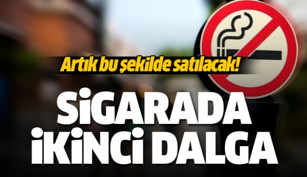 Sigarada ikinci dalga: Artık bu şekilde satılacak!