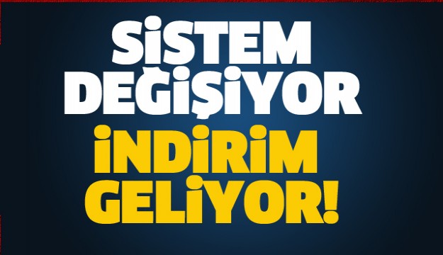 Sistem değişiyor! İndirim geliyor