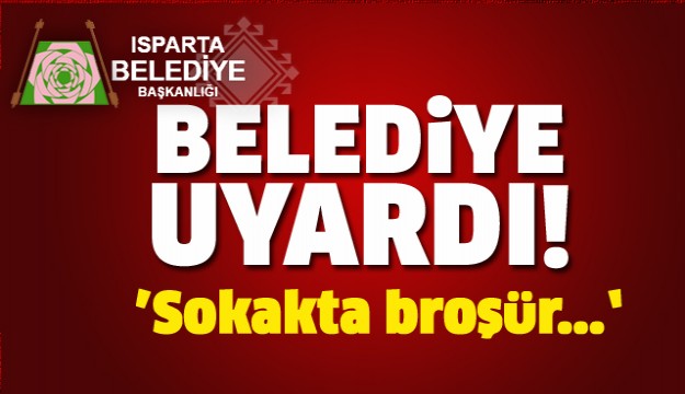 Sokakta broşür dağıtan firmalara 
Isparta Belediyesi’nden önemli uyarı
