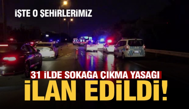 Son dakika: 31 ilde sokağa çıkma yasağı ilan edildi!