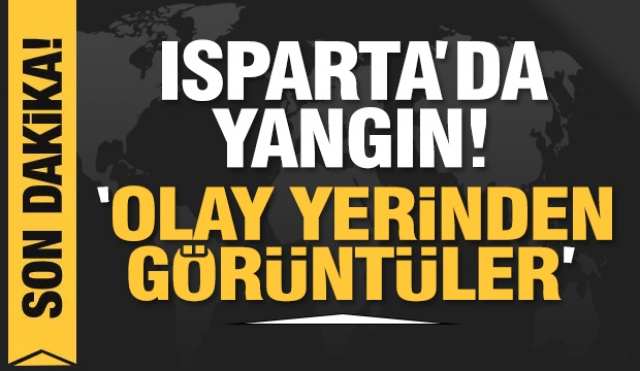 SON DAKİKA HABER: ISPARTA YANGIN