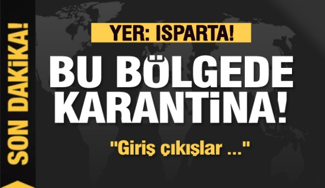 Son dakika haber! Isparta'da o bölge karantina altına alındı