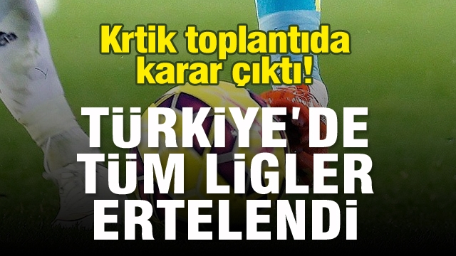 Son dakika haber: Kiritk toplantıda karar çıktı Türkiye'de tüm ligler ertelendi!