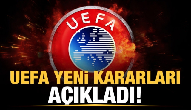 Son dakika haber: UEFA yeni kararları duyurdu!