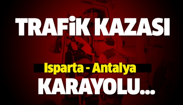 Son dakika! Isparta'da trafik kazası