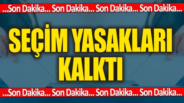 Son dakika... Seçim yasakları kalktı