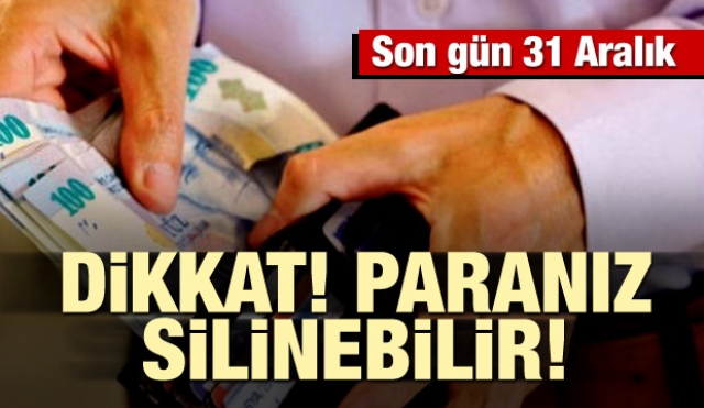 Son gün 31 Aralık: Paranız silinebilir