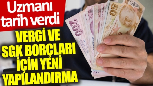 Sosyal Güvenlik Uzmanından Yeni Vergi ve SGK Borçları Yapılandırması Açıklaması
