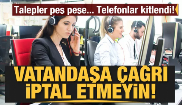 Talepler peş peşe telefonlar kitlendi! Vatandaşa çağrı: İptal etmeyin