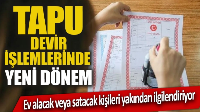 Tapu devir işlemlerinde yeni dönem