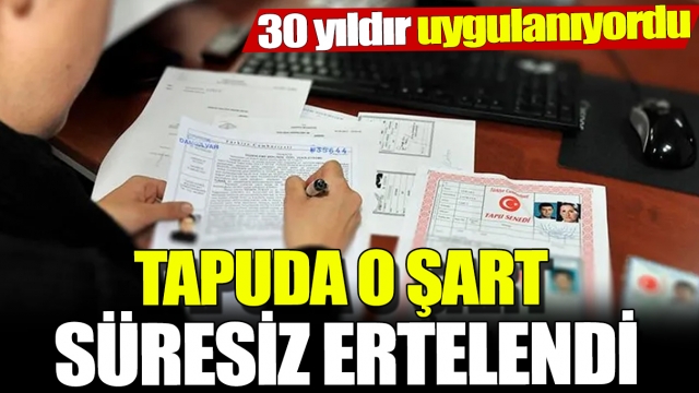 Tapuda o şart süresiz ertelendi!