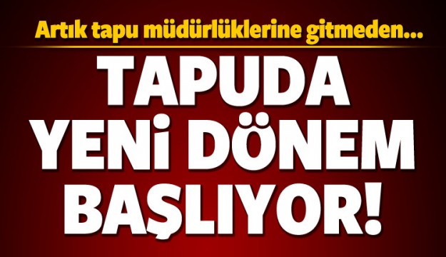 Tapuda yeni sistem başladı!