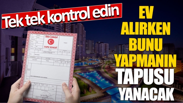 Tapunuz Yanmasın Tek tek kontrol edin