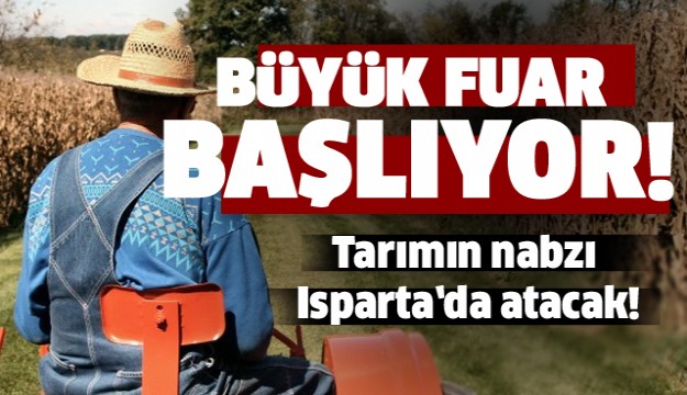 TARIMIN NABZI ISPARTA'DA ATACAK! FUAR BAŞLIYOR...