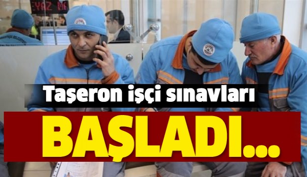 Taşeron işçi sınavları başladı