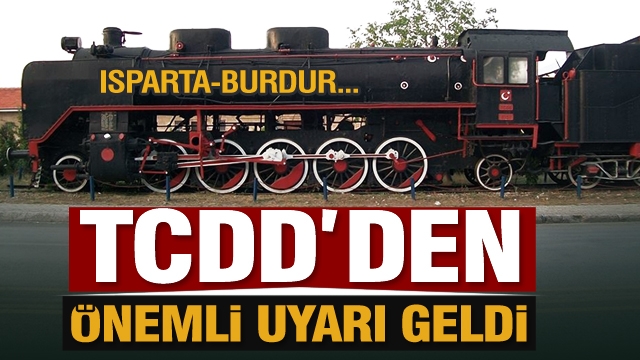 TCDD'den Isparta, Burdur uyarısı...dikkat!