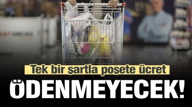 Tek bir şartla naylon poşete ücret ödenmeyecek