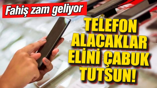 Telefon Alacaklar Dikkat! Fahiş Zam Geliyor