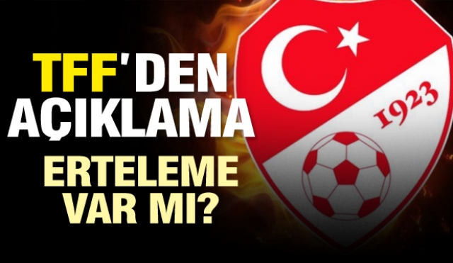 TFF'den  açıklama Süper Lig'de erteleme var mı?