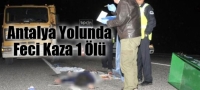 Antalya Yolunda Feci Kaza: 1 &Ouml;L&Uuml;!