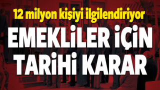 12 milyon emekli i&ccedil;in tarihi karar!