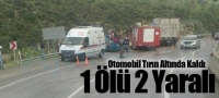Otomobil Tırın Altında Kaldı 1 &Ouml;l&uuml; 2 Yaralı