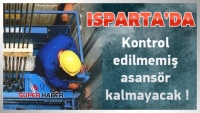 ISPARTA'DA B&uuml;t&uuml;n Asans&ouml;rler Kontrol Edilecek !