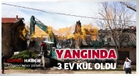 Aydoğmuşta 3 EV &ccedil;ıkan yangında  kullanılamaz hale geldi