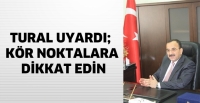 TURAL UYARDI; K&Ouml;R NOKTALARA DİKKAT EDİN