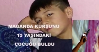 MAGANDA KURŞUNU 13 YAŞINDAKİ ÇOCUĞU BULDU