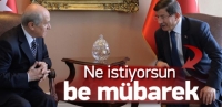 Davutoğlu: Ne istiyorsun be m&uuml;barek...