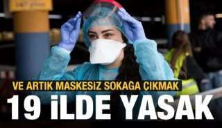 19 ilde  maskesiz sokağa çıkma yasağı kararı