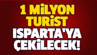 1 MİLYON TURİST ISPARTA'YA &Ccedil;EKİLECEK
